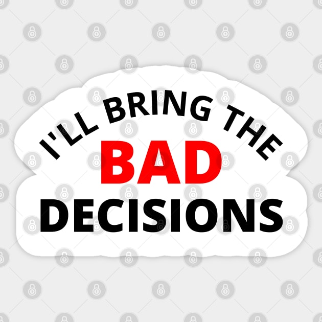 I'll Bring The Bad Decisions. Funny Friends Drinking Design For The Party Lover. Black and Red Sticker by That Cheeky Tee